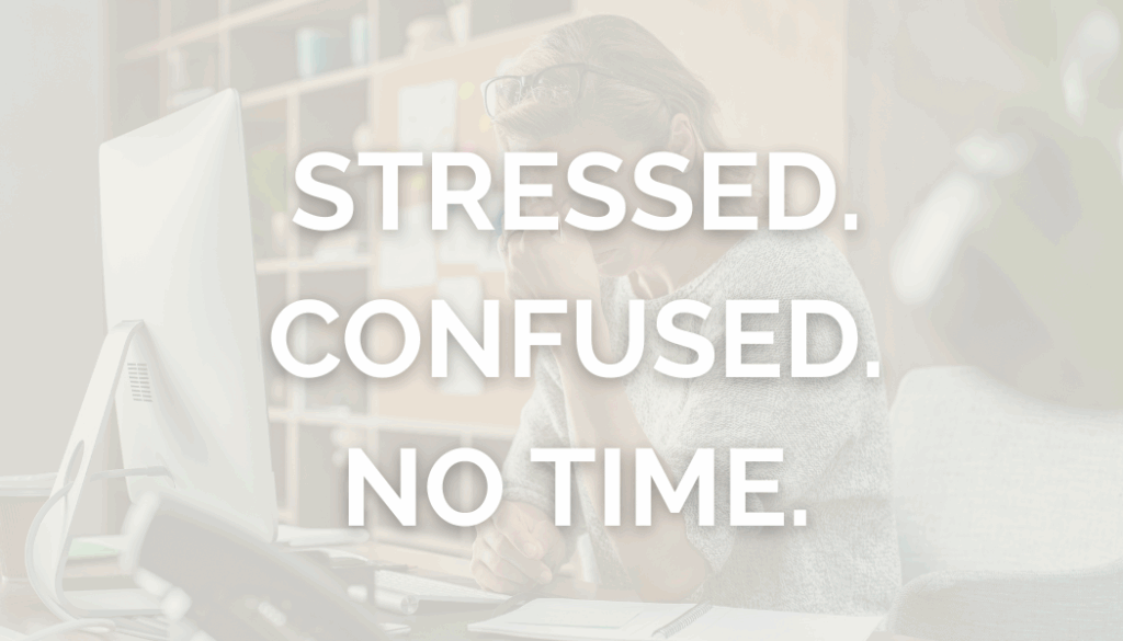 stressed, confused, no time